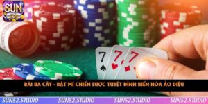 Bài Ba Cây - Bật Mí Chiến Lược Tuyệt Đỉnh Biến Hóa Ảo Diệu
