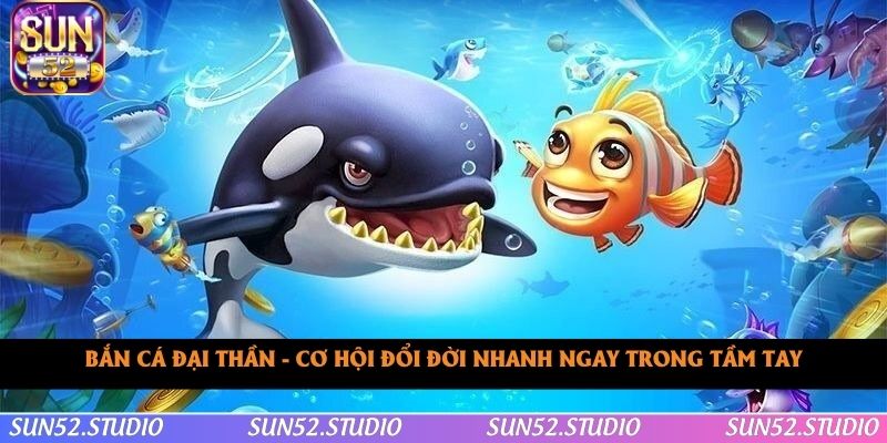 Bắn Cá Đại Thần - Cơ Hội Đổi Đời Nhanh Ngay Trong Tầm Tay