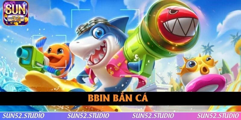 BBIN Bắn Cá - Cách Thức Giải Trí Để Giành Thưởng Lớn