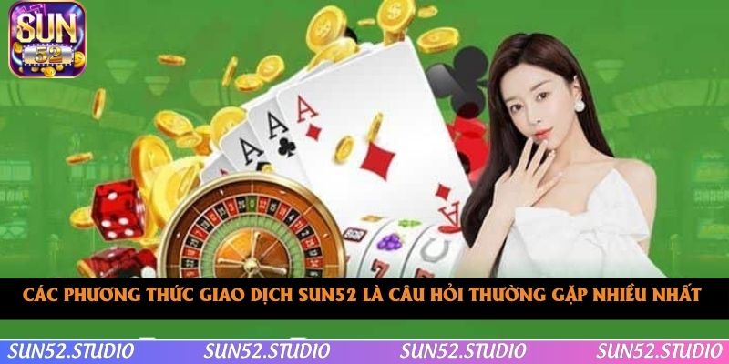 Các phương thức giao dịch sun52 là câu hỏi thường gặp nhiều nhất Các phương thức giao dịch sun52 là câu hỏi thường gặp nhiều nhất