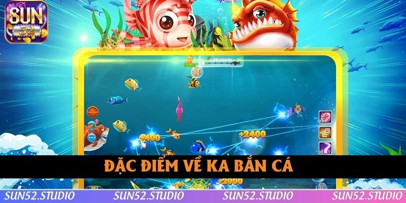 Đặc điểm nổi trội về hệ thống KA bắn cá Đặc điểm nổi trội về hệ thống KA bắn cá