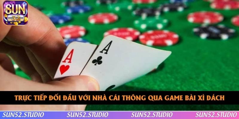 Trực tiếp đối đầu với nhà cái thông qua game bài xì dách Trực tiếp đối đầu với nhà cái thông qua game bài xì dách