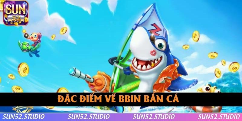 Khái quát cơ bản thông tin về BBIN bắn cá Khái quát cơ bản thông tin về BBIN bắn cá