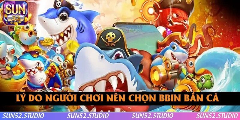 Lý do người chơi nên chọn BBIN bắn cá Lý do người chơi nên chọn BBIN bắn cá