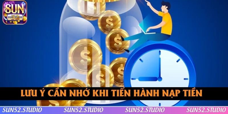 Lưu ý cần nhớ khi tiến hành nạp tiền SUN52 Lưu ý cần nhớ khi tiến hành nạp tiền SUN52