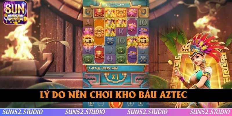 Lý do nên chơi Kho báu Aztec Lý do nên chơi Kho báu Aztec
