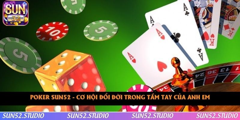 Poker SUN52 - Cơ Hội Đổi Đời Trong Tầm Tay Của Anh Em