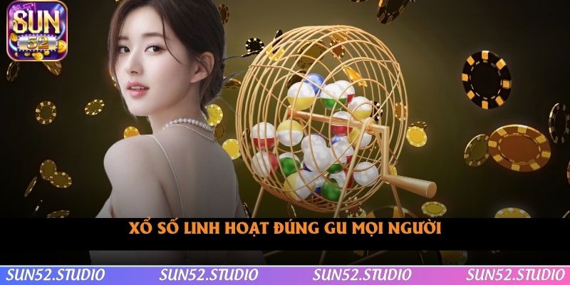 Xổ số linh hoạt đúng gu mọi người Xổ số linh hoạt đúng gu mọi người