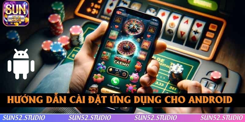 Hướng dẫn cài đặt ứng dụng SUN52 cho các thiết bị Android Hướng dẫn cài đặt ứng dụng SUN52 cho các thiết bị Android