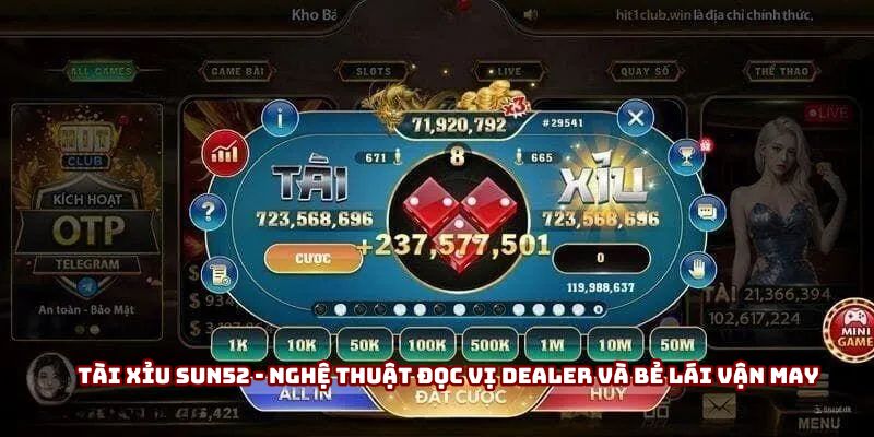 Tài Xỉu Sun52 - Nghệ Thuật Đọc Vị Dealer Và Bẻ Lái Vận May